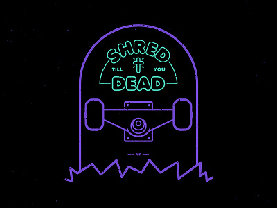 Shred till you're dead!