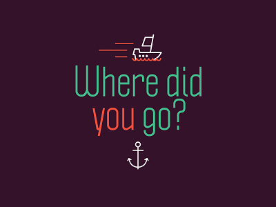 Where did you go boat home life love sail saior type typography