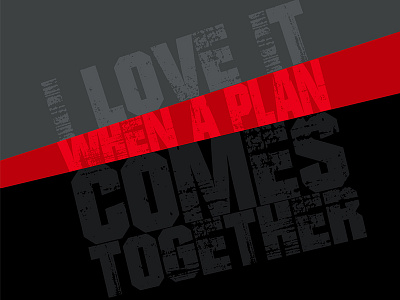 I Love It When a Plan Comes Together a team type art typography word art