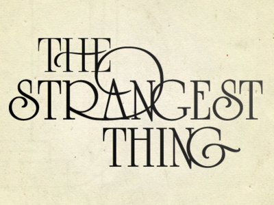 The Strangest Thing fashion flourish strange type typography