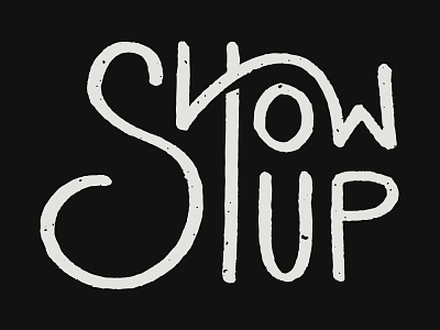 Show Up custom distressed grunge hand hand drawn letterforms lettering show up type typography