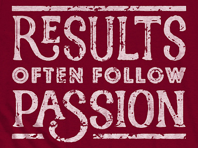 Results Often Follow Passion apparel distressed grunge lettering shirt t shirt type typography