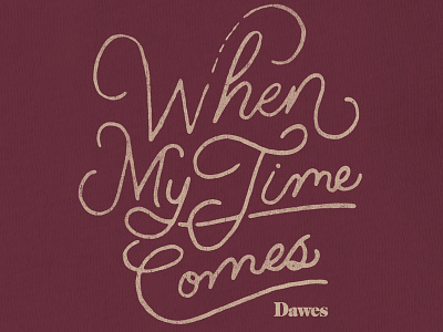 Dawes / When My Time Comes Lyric T-Shirt apparel dawes hand drawn hand lettered lettering lyrics merch music t shirt vintage