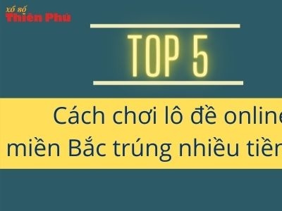 Top 5 cach choi lo online trung nhieu tien nhat choilo loonline xoso