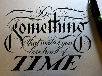Do Something That Makes You Lose Track Of Time calligraphy copperplate gothic hand lettering ink lettering roman typography