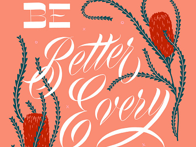 Be Better Every Day australia brush lettering illustration lettering motivation script typography wattle