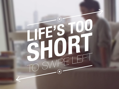 Life's Too Short To Swipe Left
