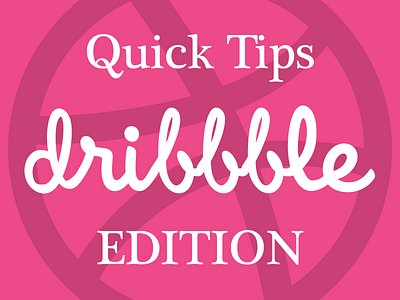 Quick Tips Dribbble Edition