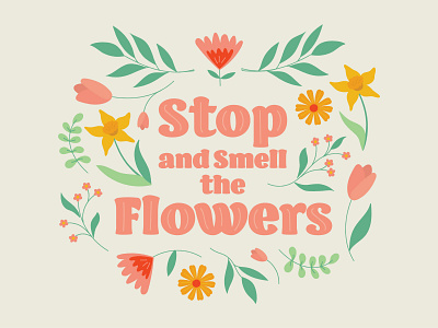 Stop and Smell the Flowers flower illustration quote typography