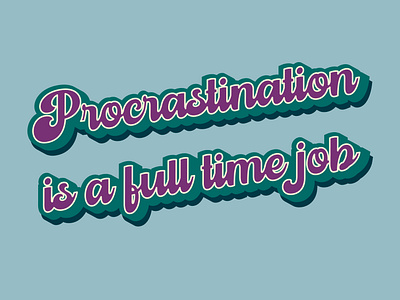 Procrastination is a full time job