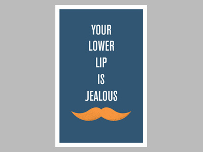 Your Lower Lip Is Jealous moustache mustache poster texture typography