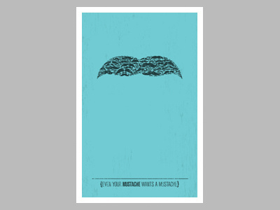 Even Your Mustache Wants a Mustache moustache mustache poster texture typography