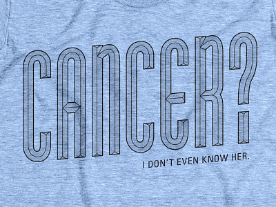 Cancer? I don't even know her. Also in blue! cottonbureau donation sale shirt
