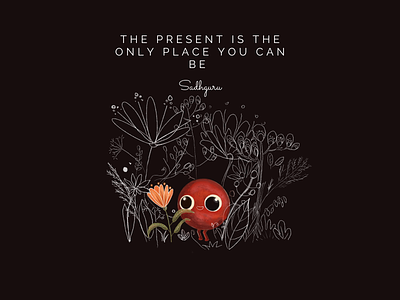 The present is the only place you can be...