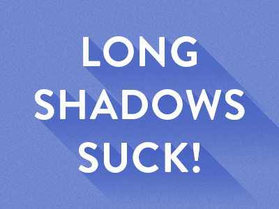 Long Shadows Suck! classic dribbble light long shadow design long shadows suck