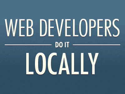 Web Developers Do It Locally