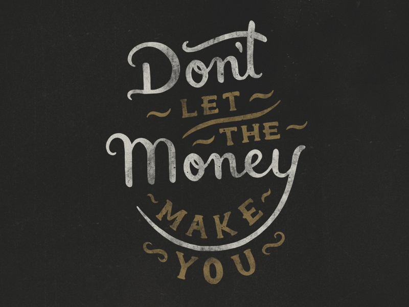 Don T Let The Money Make You By Fabrizzio Astorino Dribbble Dribbble - 