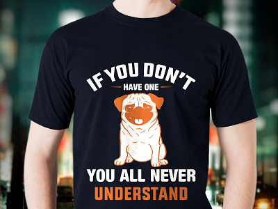 If You Don t Have One You ll Never Understand Dog T shirt Design