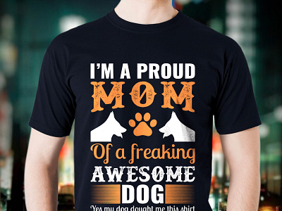 Proud Mom Of A Freaking Awesome Dog T Shirt Design