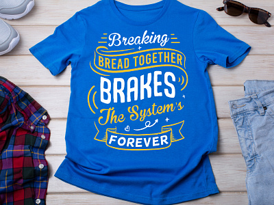 Breaking Bread Together Breaks The System Forever T-shirt Design