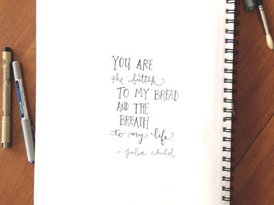words of wisdom from Julia Child calligraphy ink lettering love sketchbook words