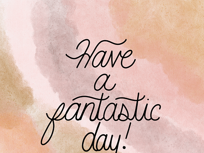 Have a fantastic day! happiness lettering mantra positivity type watercolour