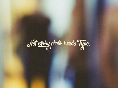 Not Every Photo Needs Type