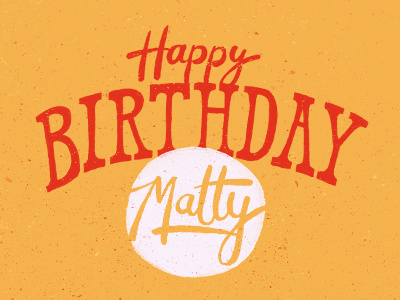 Happy Birthday Matty #2 birthday card hand drawn happy happy birthday lettering matty type typography