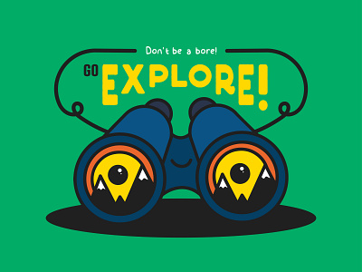 Don’t be a bore. GO EXPLORE!