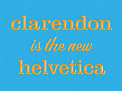 Clarendon is the new Helvetica