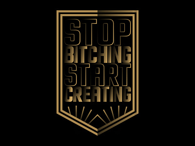 Stop Bitching Start Creating