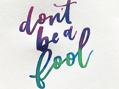 Don't Be a Fool - Watercolor Blend blend blending calligraphy colors hand drawn handdrawn handlettered handlettering handwritten lettering modern calligraphy watercolor