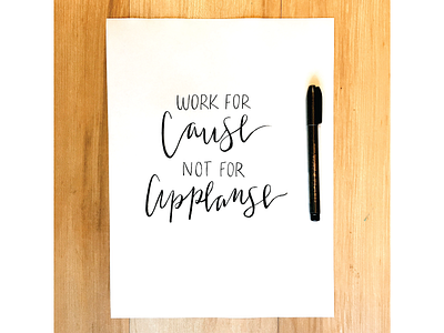 Work for Cause, not for Applause hand lettering handlettering script