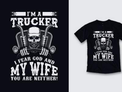 I AM A TRUCKER I FEAR GOD AND MY WIFE YOU ARE NEITHER! clothes clothing design design illustration t shirt t shirt design t shirt designer vintage design vintage t shirt design