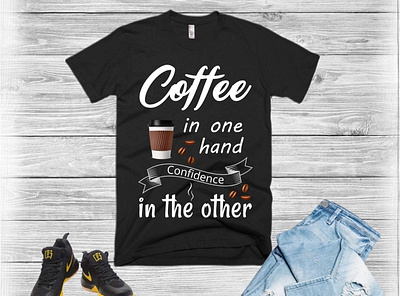 Coffee in one hand confidence in the other t shirt design