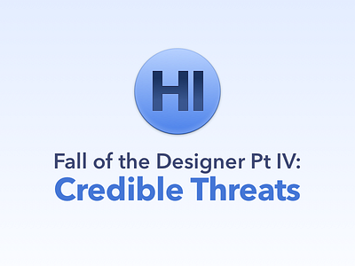 Fall of the Designer Part IV: Credible Threats