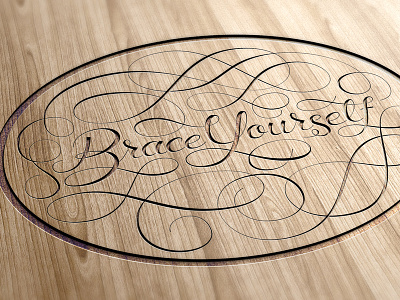 Brace Yourself Engraving brace engrave engraved lettering oval script swash wood yourself