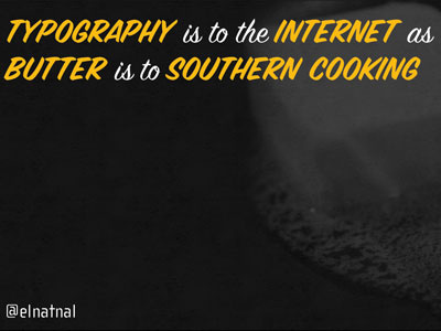 Typography:Internet::Butter:Southern Cooking