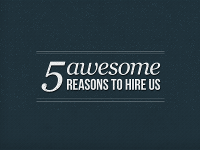 5 Awesome Reasons to Hire Us