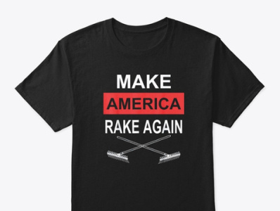 Make America Rake Again T Shirt by The Daily Shirts on Dribbble