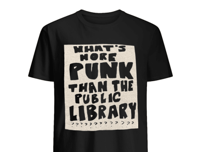 What's More Punk Than The Public Library T Shirt by The Daily Shirts on ...