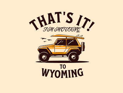 THAT'S IT! I'M MOVING TO WYOMING design graphic design illustration t shirt typography