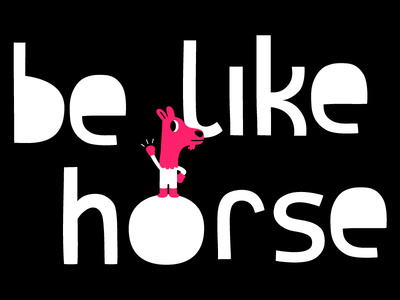 Be Like Horse