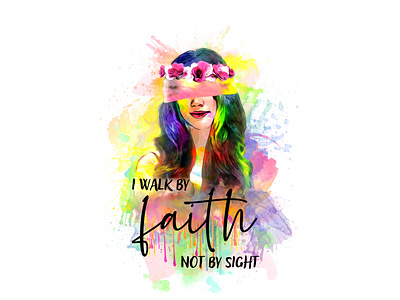 I walk By Faith Not BY Sight.