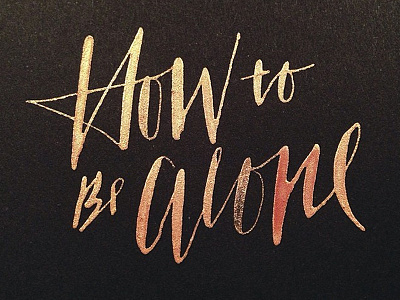 How to be alone calligraphy dippen gold script typography