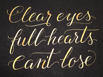 Clear eyes, full hearts, can't lose. calligraphy dippen gillot303 gold nib script typography