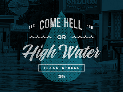 Come Hell or High Water atx austin austin flood blue flood hell high houston texas texas flood texture water