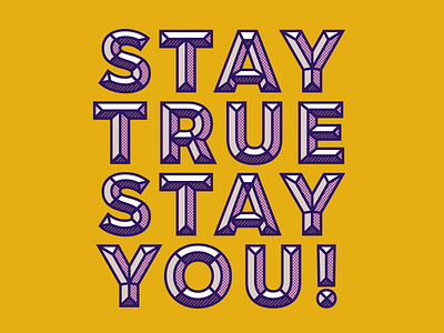 Stay true, stay you!