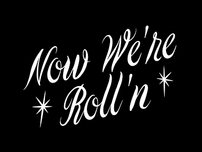 * Now We're Roll'n type *