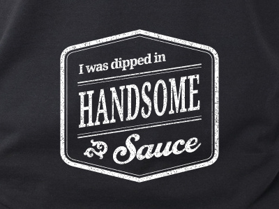 I was dipped in handsome sauce. clothing droid serif humour royal script tee tshirt